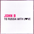 John B “To Russia With Love” Mix CD